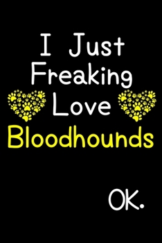 I Just Freaking Love Bloodhounds OK.: Journal (Diary, Notebook) Funny Dog Breeds Gift for Bloodhound Puppy Owners and Dog Lovers