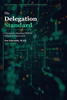 Paperback The Delegation Standard: A Systematic Approach to Handing Off Work and Getting Results Book