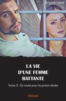 Paperback La vie d'une femme battante - Tome 3: En route pour la prison dorée [French] Book