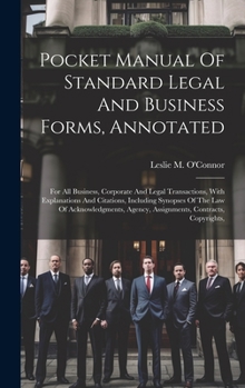 Pocket Manual Of Standard Legal And Business Forms, Annotated: For All Business, Corporate And Legal Transactions, With Explanations And Citations, ... Agency, Assignments, Contracts, Copyrights,