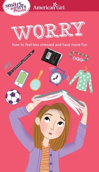 Paperback A Smart Girl's Guide: Worry: How to Feel Less Stressed and Have More Fun Book