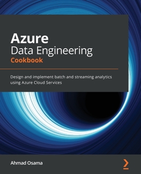 Paperback Azure Data Engineering Cookbook: Design and implement batch and streaming analytics using Azure Cloud Services Book