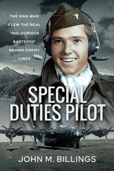 Special Duties Pilot: The Man Who Flew the Real 'Inglorious Bastards' Behind Enemy Lines