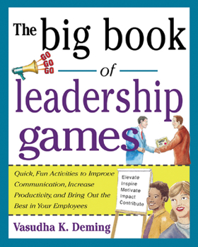 Paperback The Big Book of Leadership Games: Quick, Fun Activities to Improve Communication, Increase Productivity, and Bring Out the Best in Employees: Quick, F Book