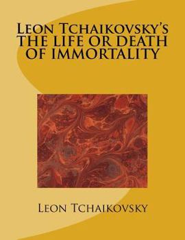 Leon Tchaikovsky's THE LIFE OR DEATH OF IMMORTALITY