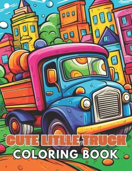 Cute Little Truck Coloring Book: High Quality and Unique Colouring Pages