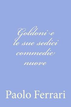 Paperback Goldoni e le sue sedici commedie nuove [Italian] Book