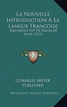 Hardcover La Nouvelle Introduction A La Langue Francoise: Inleydinge Tot De Fransche Taele (1727) [French] Book