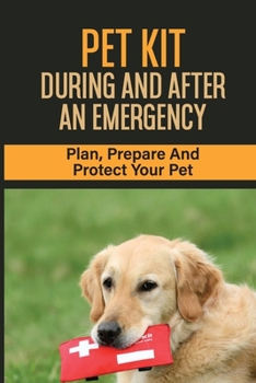 Paperback Pet Kit During and After an Emergency: Plan, Prepare And Protect Your Pet: Emergency Preparedness & Pets Book