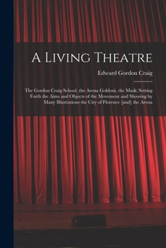 Paperback A Living Theatre: the Gordon Craig School, the Arena Goldoni, the Mask; Setting Forth the Aims and Objects of the Movement and Showing b Book