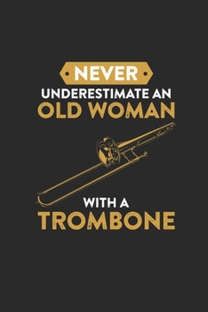 Paperback Never Underestimate An Old Woman With A Trombone: Never Underestimate Notebook, Blank Lined (6" x 9" - 120 pages) Musical Instruments Themed Notebook Book