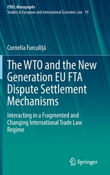 Hardcover The Wto and the New Generation EU Fta Dispute Settlement Mechanisms: Interacting in a Fragmented and Changing International Trade Law Regime Book