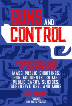 Hardcover Guns and Control: A Nonpartisan Guide to Understanding Mass Public Shootings, Gun Accidents, Crime, Public Carry, Suicides, Defensive Us Book