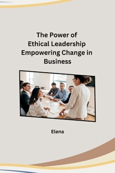 Paperback The Power of Ethical Leadership Empowering Change in Business Book