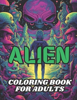 Paperback Alien Coloring Book for Adults: 40 Images 8.5x11 Weird, Cosmic, Space, Out There Mindful Coloring and Stress Relief Book