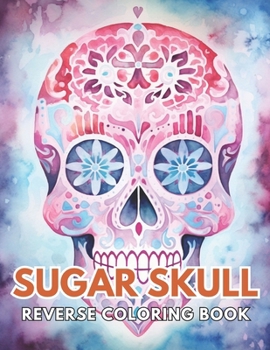 Paperback Sugar Skull Reverse Coloring Book: New and Exciting Designs, Begin Your Journey Into Creativity Book