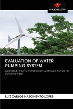 EVALUATION OF WATER PUMPING SYSTEM: Dedicated Power Generation for Centrifugal Pumps for Pumping Water