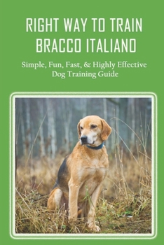 Paperback Right Way To Train Bracco Italiano: Simple, Fun, Fast, & Highly Effective Dog Training Guide: Drop It Book