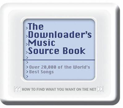 Paperback The Downloader's Music Source Book: Over 20,000 of the World's Best Songs: How to Find What You Wanton the Net Book