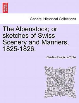 Paperback The Alpenstock; Or Sketches of Swiss Scenery and Manners, 1825-1826. Book