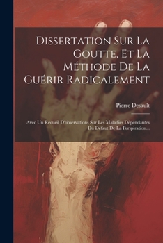 Paperback Dissertation Sur La Goutte, Et La Méthode De La Guérir Radicalement: Avec Un Recueil D'observations Sur Les Maladies Dépendantes Du Défaut De La Persp [French] Book