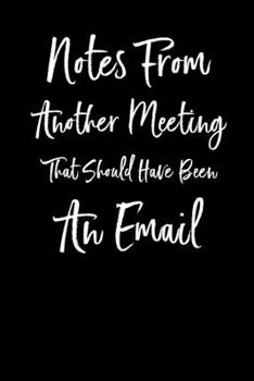 Paperback Notes From Another Meeting That Should Have Been An Email: Funny Notebook for Coworker Office Sarcastic Writing Journal 110 Pages of 6 x 9 in Ruled Li Book