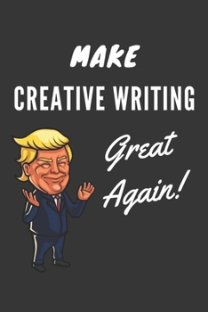 Paperback Make Creative Writing Great Again Notebook: Trump Gag Gift, Lined Journal, 120 Pages, 6 x 9, Matte Finish Book