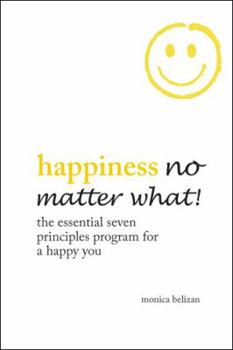 Hardcover HAPPINESS NO MATTER WHAT! The Essential Seven Principles Program for a Happy You Book