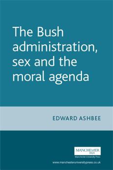 Hardcover The Bush Administration, Sex and the Moral Agenda Book