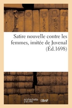 Paperback Satire Nouvelle Contre Les Femmes, Imitée de Juvenal [French] Book
