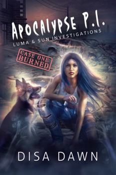 Paperback Apocalypse P.I.: Case One: Burned: Luma & Sun Investigations (Apocalypse P.I.: Luma & Sun Investigations) Book