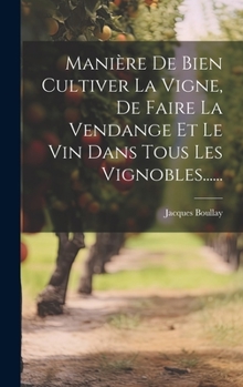 Hardcover Manière De Bien Cultiver La Vigne, De Faire La Vendange Et Le Vin Dans Tous Les Vignobles...... [French] Book