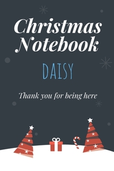 Christmas Notebook: Daisy - Thank you for being here - Beautiful Christmas Gift For Women Girlfriend Wife Mom Bride Fiancee Grandma Granddaughter Loved Ones