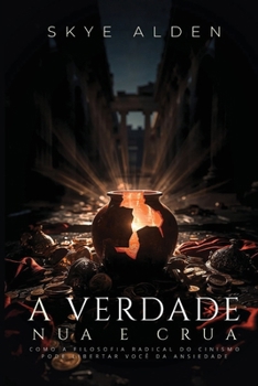 A Verdade Nua e Crua: Como a Filosofia Radical do Cinismo Pode Libertar Você da Ansiedade (Portuguese Edition)
