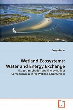Wetland Ecosystems: Water & Energy Exchange. Evapotranspiration and Energy Flux Components in Three Wetland Communities