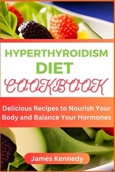 Paperback Hyperthyroidism Diet Cookbook: Delicious Recipes to Nourish Your Body and Balance Your Hormones Book