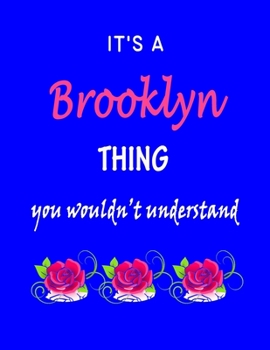 It's A  Brooklyn  Thing You Wouldn't Understand: Brooklyn  First Name Personalized Journal 8.5 x 11 Notebook, Wide Ruled (Lined) blank pages Funny  Cover for Girls and Women with Pink Roses on Blue
