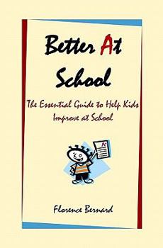 Better at School: The Essential Guide to Help Kids Improve at School