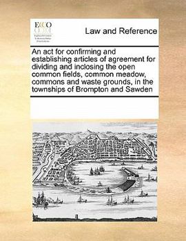 Paperback An ACT for Confirming and Establishing Articles of Agreement for Dividing and Inclosing the Open Common Fields, Common Meadow, Commons and Waste Groun Book