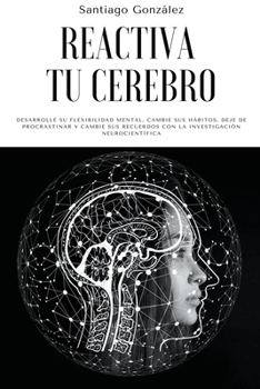 Paperback Reactiva tu cerebro: Desarrolle su flexibilidad mental, cambie sus hábitos, deje de procrastinar y cambie sus recuerdos con la investigació [Spanish] Book
