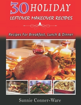 30 Holiday Leftover Makeover Recipes : Recipes For Breakfast, Lunch and Dinner: Holiday Meal Planner - Leftover Meals Menu For That Holiday Hangover for The Frugal Housewife
