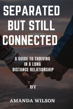 Paperback Separated But Still Connected: A Guide to Thriving in a Long Distance Relationship Book