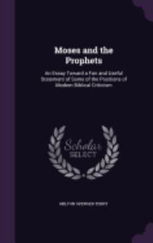 Hardcover Moses and the Prophets: An Essay Toward a Fair and Useful Statement of Some of the Positions of Modern Biblical Criticism Book