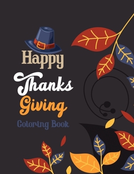 Happy Thanks Giving Coloring Book: Thanksgiving Holiday Coloring Pages, Fall Coloring Pages, Stress Relieving Autumn Coloring Pages, Holiday Gift For ... Holiday Designs (Cards Alternative)