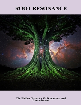 Paperback Root Resonance: The Hidden Geometry Of Dimensions And Consciousness Book