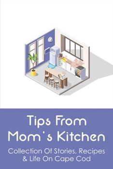 Paperback Tips From Mom's Kitchen: Collection Of Stories, Recipes & Life On Cape Cod: Growing Up And Living In Cape Cod Book