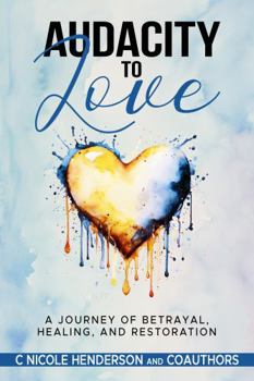 Audacity to Love: Journey of Betrayal, Healing and Restoration