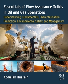 Paperback Essentials of Flow Assurance Solids in Oil and Gas Operations: Understanding Fundamentals, Characterization, Prediction, Environmental Safety, and Man Book