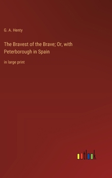 Hardcover The Bravest of the Brave; Or, with Peterborough in Spain: in large print Book
