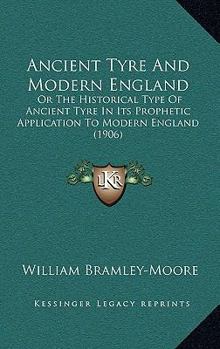 Paperback Ancient Tyre And Modern England: Or The Historical Type Of Ancient Tyre In Its Prophetic Application To Modern England (1906) Book